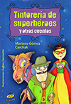 Tintorería de superhéroes y otros cuentos  - Mariano Gómez Carchak
